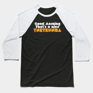 Good morning, that's a nice tnetennba Baseball T-Shirt